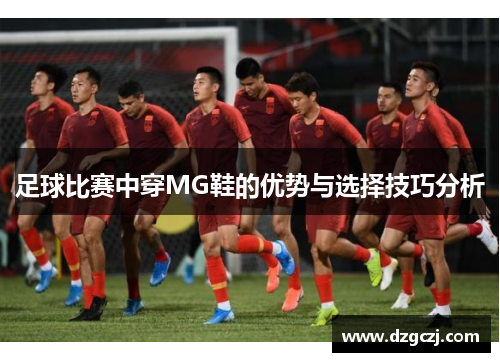 足球比赛中穿MG鞋的优势与选择技巧分析